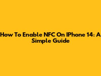 How To Enable NFC On IPhone 14: A Simple Guide