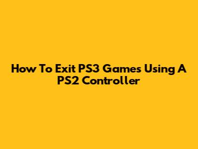 How To Exit PS3 Games Using A PS2 Controller