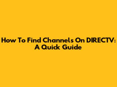 How To Find Channels On DIRECTV: A Quick Guide