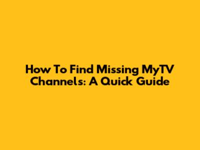 How To Find Missing MyTV Channels: A Quick Guide