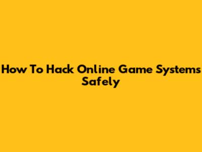 How To Hack Online Game Systems Safely