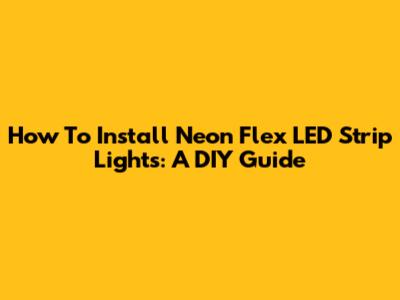 How To Install Neon Flex LED Strip Lights: A DIY Guide