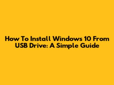 How To Install Windows 10 From USB Drive: A Simple Guide