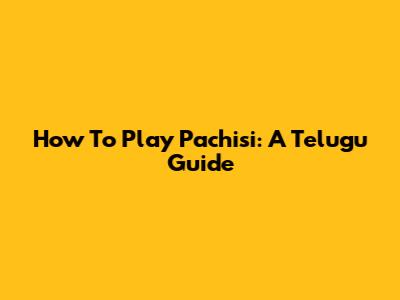 How To Play Pachisi: A Telugu Guide