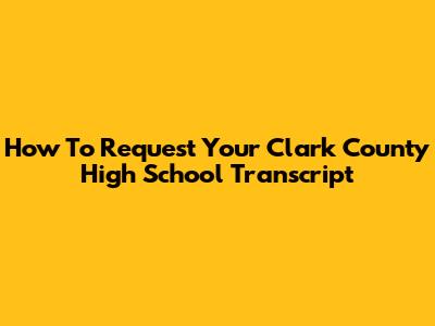 How To Request Your Clark County High School Transcript