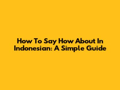 How To Say "How About" In Indonesian: A Simple Guide