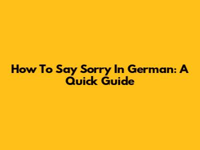 How To Say Sorry In German: A Quick Guide