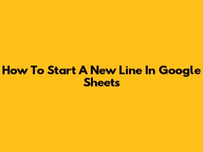 How To Start A New Line In Google Sheets
