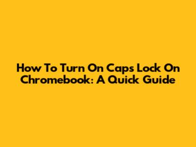 How To Turn On Caps Lock On Chromebook: A Quick Guide