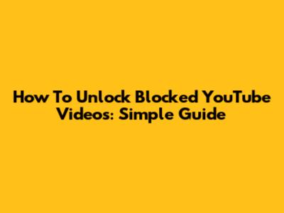 How To Unlock Blocked YouTube Videos: Simple Guide