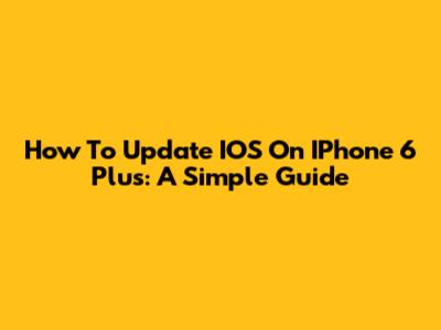 How To Update IOS On IPhone 6 Plus: A Simple Guide