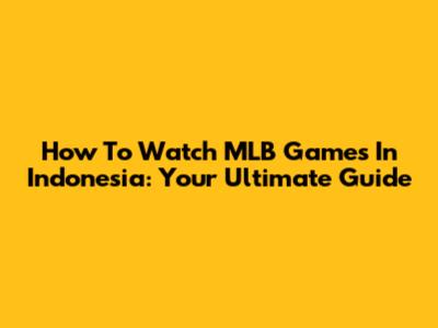 How To Watch MLB Games In Indonesia: Your Ultimate Guide