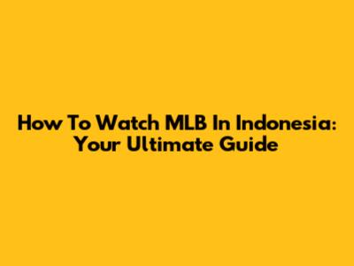 How To Watch MLB In Indonesia: Your Ultimate Guide