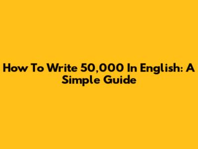 How To Write '50,000' In English: A Simple Guide