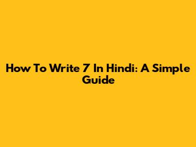How To Write 7 In Hindi: A Simple Guide