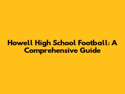 Howell High School Football: A Comprehensive Guide