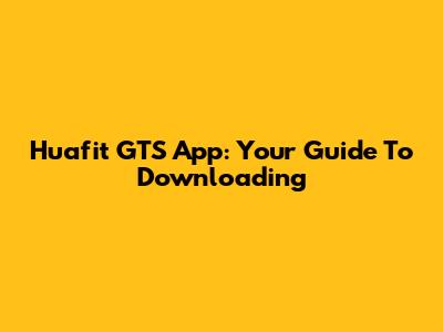Huafit GTS App: Your Guide To Downloading