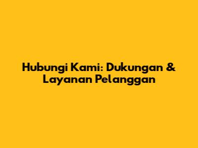 Hubungi Kami: Dukungan & Layanan Pelanggan