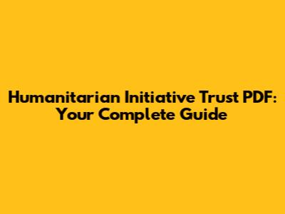 Humanitarian Initiative Trust PDF: Your Complete Guide