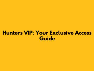 Hunters VIP: Your Exclusive Access Guide
