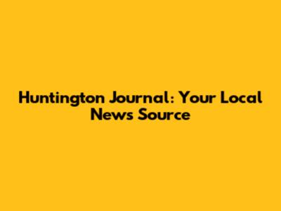 Huntington Journal: Your Local News Source