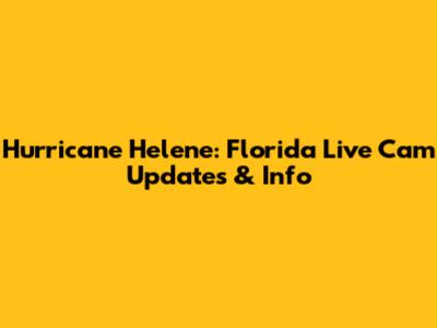 Hurricane Helene: Florida Live Cam Updates & Info