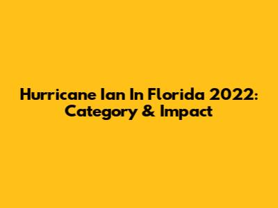 Hurricane Ian In Florida 2022: Category & Impact