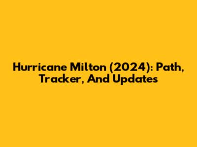 Hurricane Milton (2024): Path, Tracker, And Updates