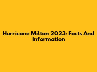 Hurricane Milton 2023: Facts And Information