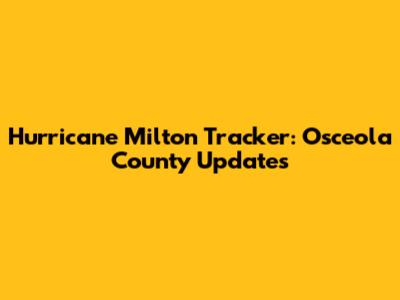 Hurricane Milton Tracker: Osceola County Updates