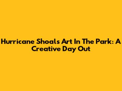 Hurricane Shoals Art In The Park: A Creative Day Out