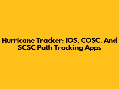 Hurricane Tracker: IOS, COSC, And SCSC Path Tracking Apps