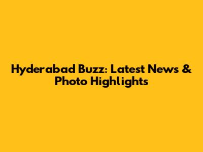 Hyderabad Buzz: Latest News & Photo Highlights