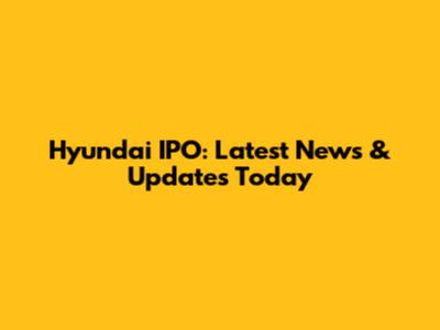 Hyundai IPO: Latest News & Updates Today