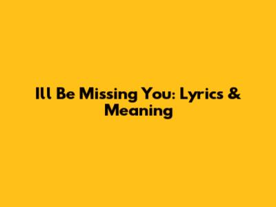 I'll Be Missing You: Lyrics & Meaning
