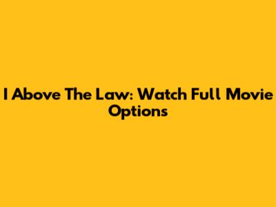 I Above The Law: Watch Full Movie Options