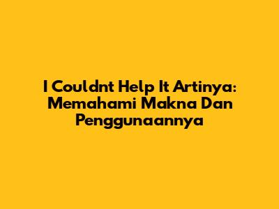 I Couldn't Help It Artinya: Memahami Makna Dan Penggunaannya