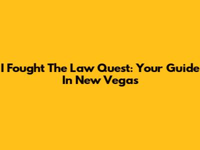 I Fought The Law Quest: Your Guide In New Vegas