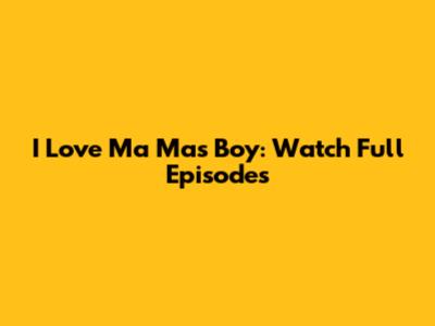 I Love Ma Ma's Boy: Watch Full Episodes