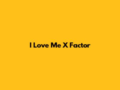 I Love Me X Factor