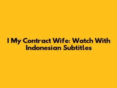 I My Contract Wife: Watch With Indonesian Subtitles