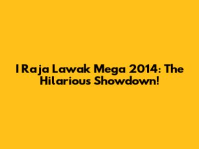 I Raja Lawak Mega 2014: The Hilarious Showdown!