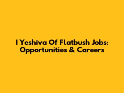 I Yeshiva Of Flatbush Jobs: Opportunities & Careers