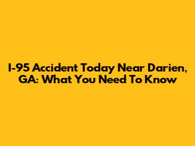 I-95 Accident Today Near Darien, GA: What You Need To Know