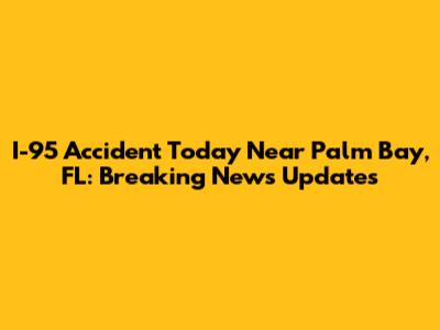 I-95 Accident Today Near Palm Bay, FL: Breaking News Updates