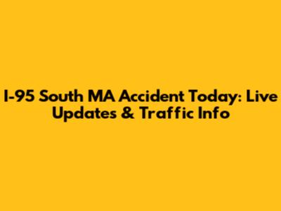 I-95 South MA Accident Today: Live Updates & Traffic Info