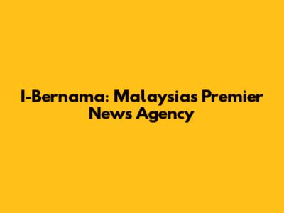 I-Bernama: Malaysia's Premier News Agency