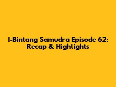 I-Bintang Samudra Episode 62: Recap & Highlights