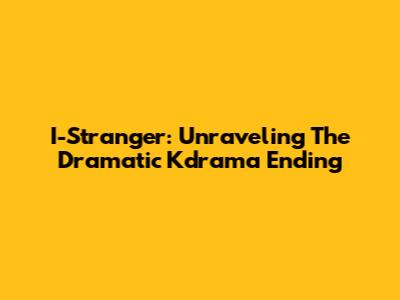 I-Stranger: Unraveling The Dramatic Kdrama Ending