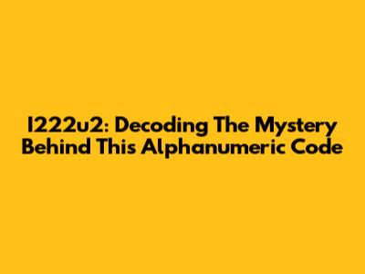 I222u2: Decoding The Mystery Behind This Alphanumeric Code